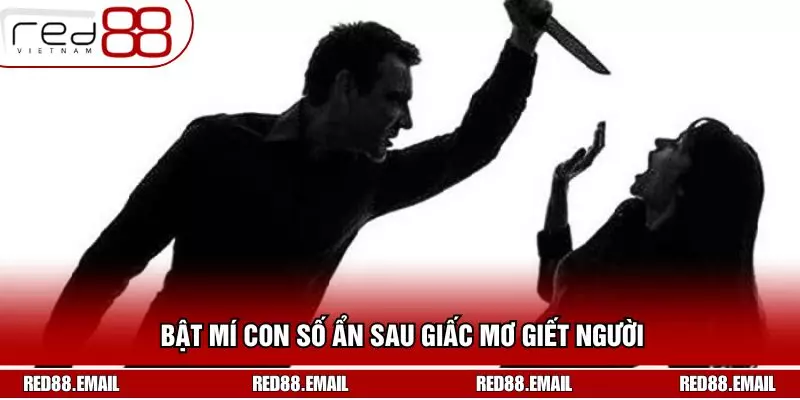 Phân Tích Về Điềm Báo Nằm Mơ Giết Người Cùng RED88 Bật mí con số ẩn sau giấc mơ giết người