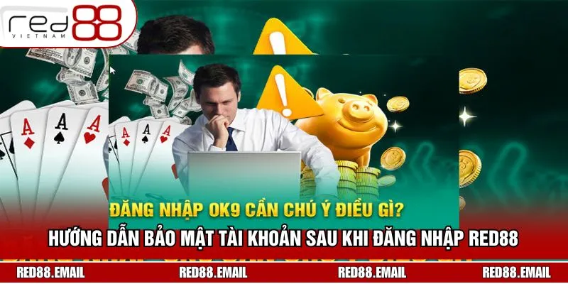 Bật Mí Cách Đăng Nhập RED88 Siêu Nhanh Cho Người Mới Cách bảo mật tài khoản sau khi truy cập