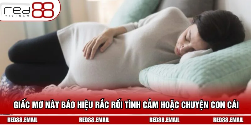 Nằm Mơ Thấy Có Bầu Là Điềm Gì Và Tìm Ra Con Số May Mắn Giấc mơ này báo hiệu rắc rối tình cảm hoặc chuyện con cái