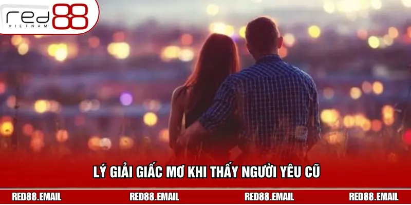Giải Đáp Chi Tiết Về Giấc Mơ Thấy Người Yêu Cũ Cùng RED88 Lý giải giấc mơ khi thấy người yêu cũ