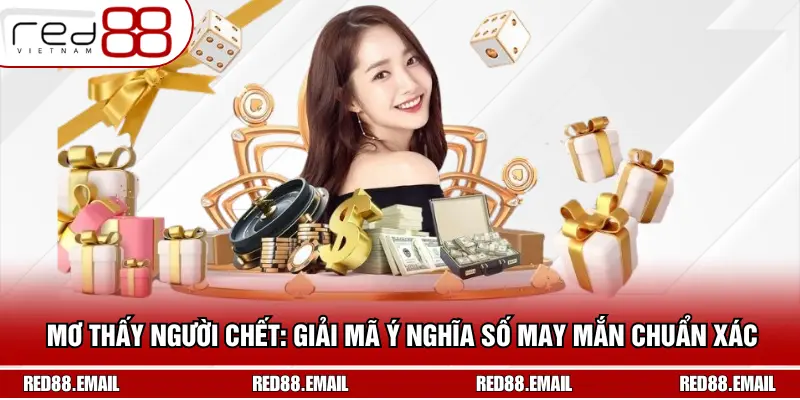 Mơ Thấy Người Chết: Giải Mã Ý Nghĩa Số May Mắn Chuẩn Xác Mơ Thấy Người Chết: Giải Mã Ý Nghĩa Số May Mắn Chuẩn Xác