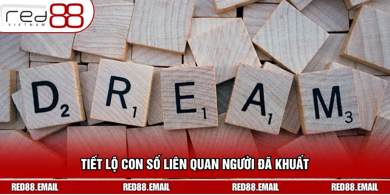 Mơ Thấy Người Chết: Giải Mã Ý Nghĩa Số May Mắn Chuẩn Xác Tiết lộ con số liên quan người đã khuất